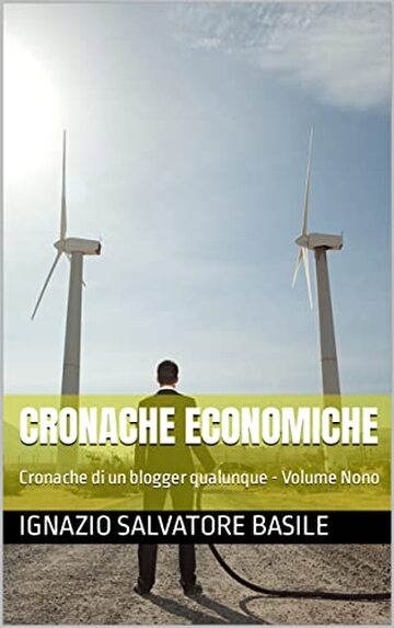 Cronache Economiche: Cronache di un blogger qualunque - Volume Nono (Le Cronache di un blogger qualunque Vol. 9)